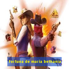 fortuna de maria bethania